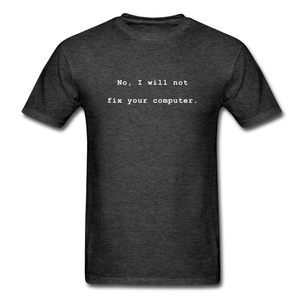 No I Will Not Fix Your Computer T-Shirt - heather black