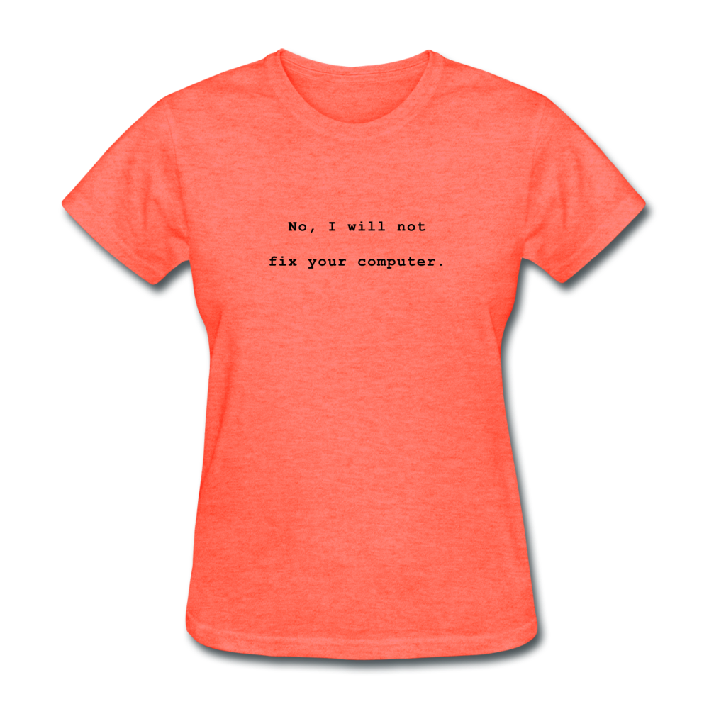 Women's No I Will Not Fix Your Computer T-Shirt - heather coral