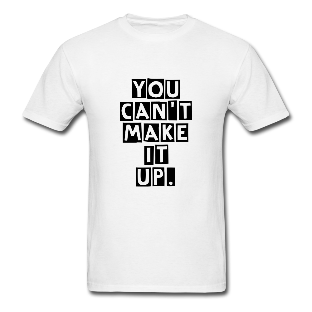 Unisex You Can't Make It Up T-Shirt - white