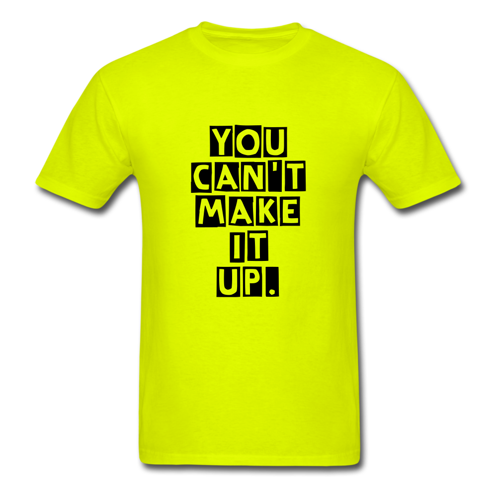 Unisex You Can't Make It Up T-Shirt - safety green