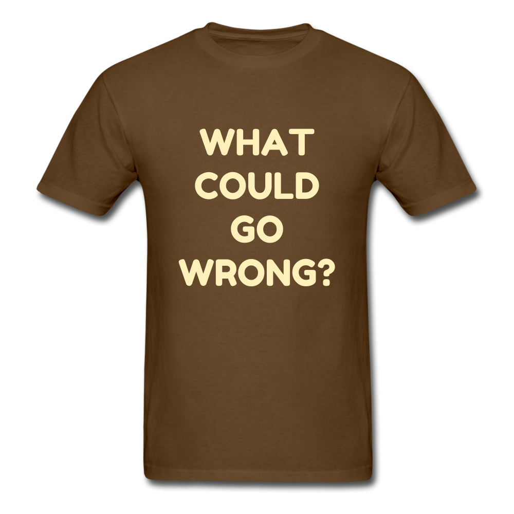 Unisex What Could Go Wrong T-Shirt - brown