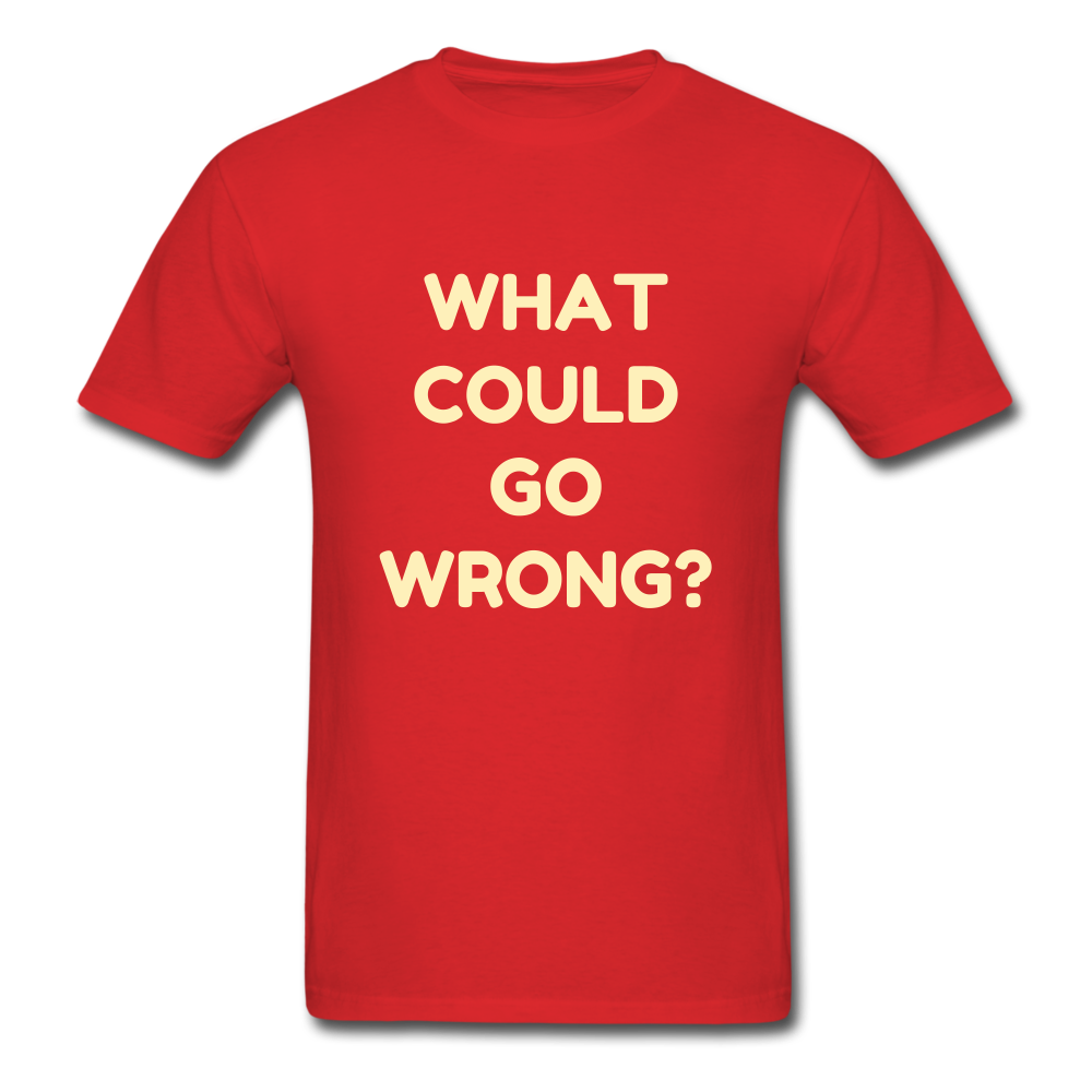 Unisex What Could Go Wrong T-Shirt - red