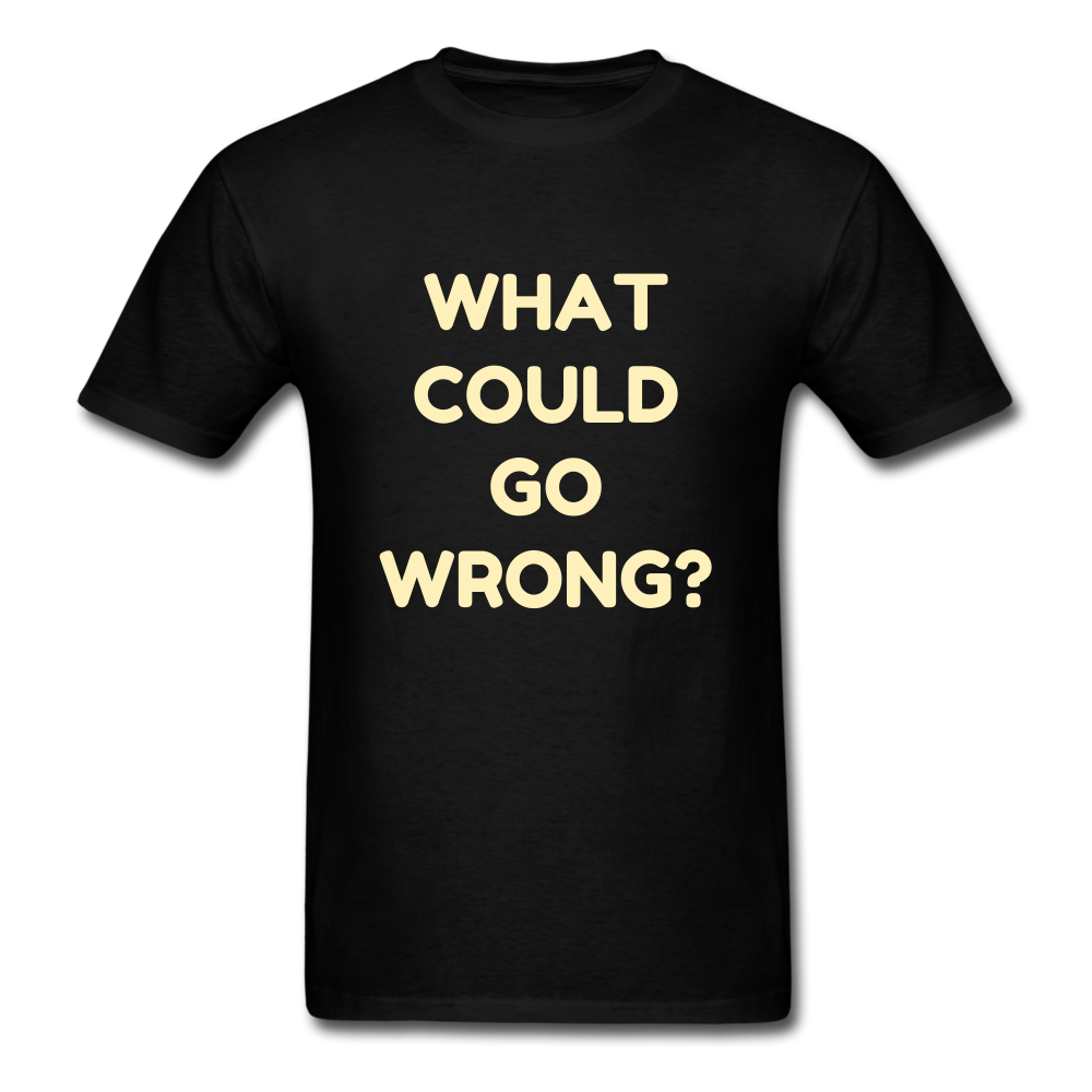 Unisex What Could Go Wrong T-Shirt - black