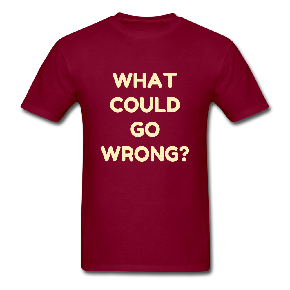 Unisex What Could Go Wrong T-Shirt - burgundy