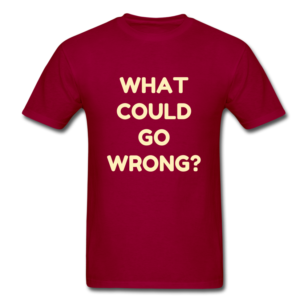 Unisex What Could Go Wrong T-Shirt - dark red
