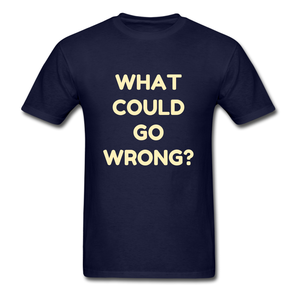 Unisex What Could Go Wrong T-Shirt - navy