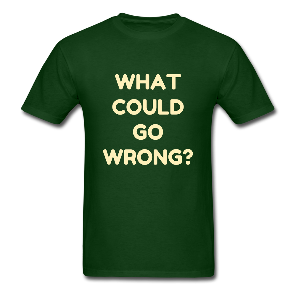 Unisex What Could Go Wrong T-Shirt - forest green