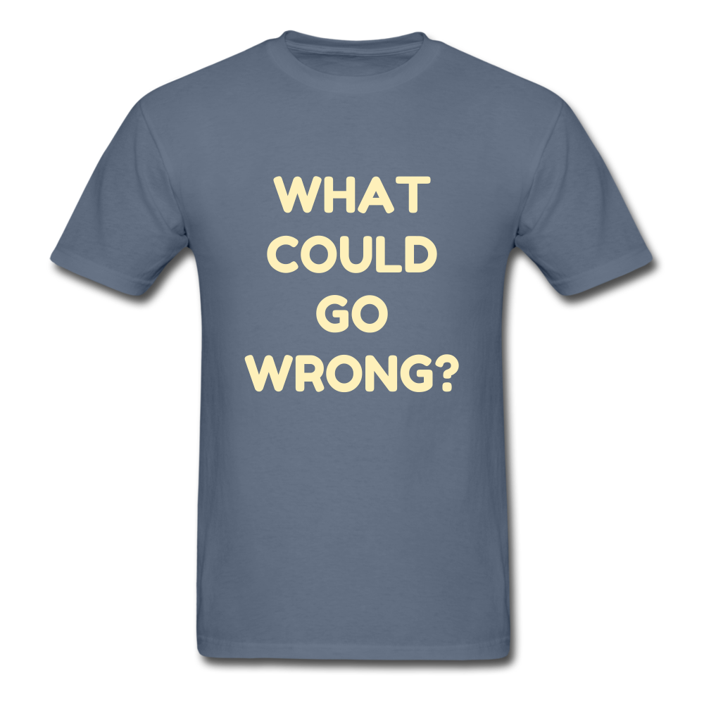 Unisex What Could Go Wrong T-Shirt - denim