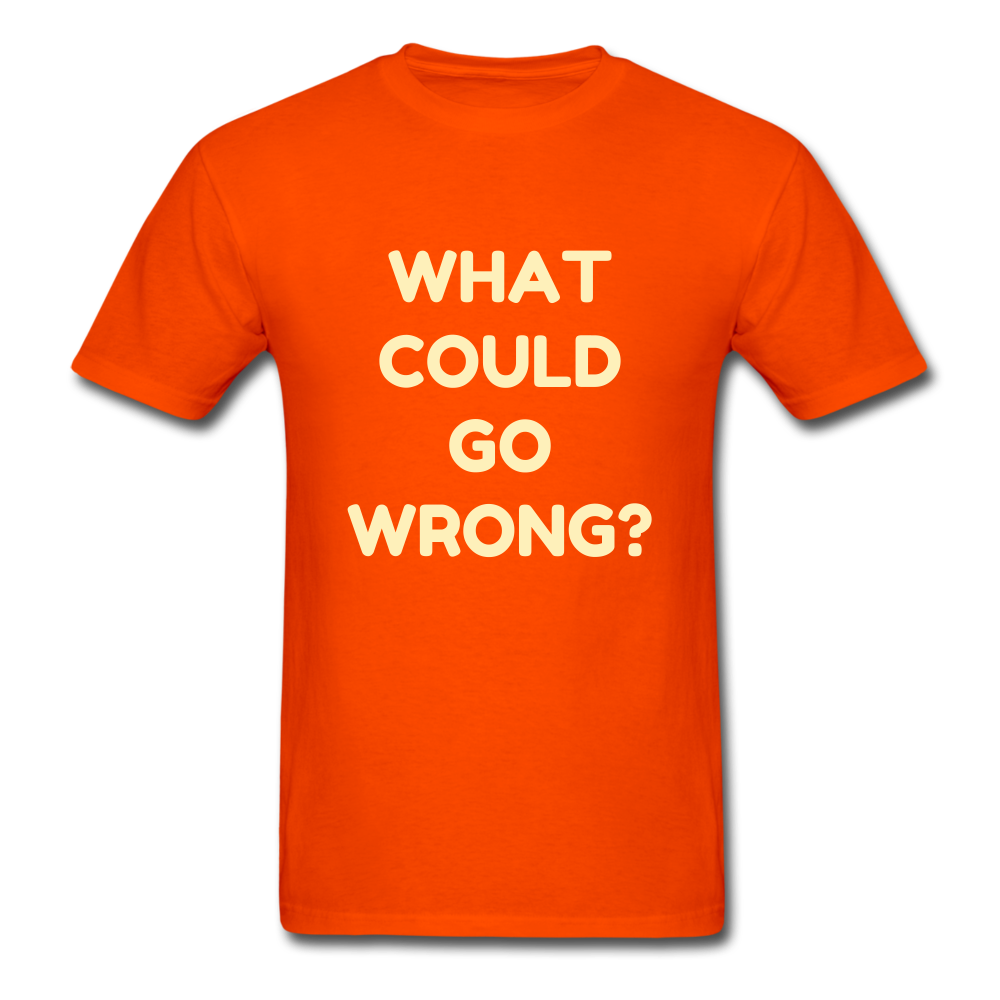 Unisex What Could Go Wrong T-Shirt - orange