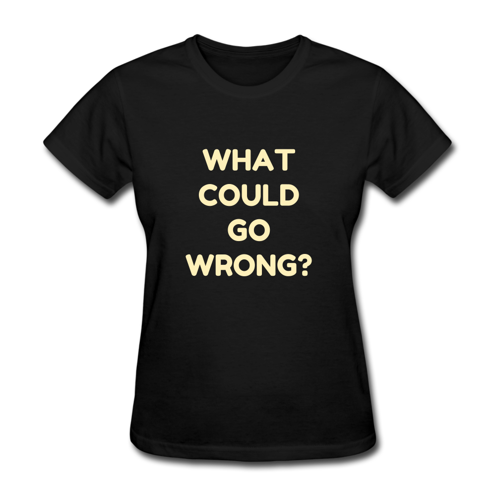 Women's What Could Go Wrong T-Shirt - black
