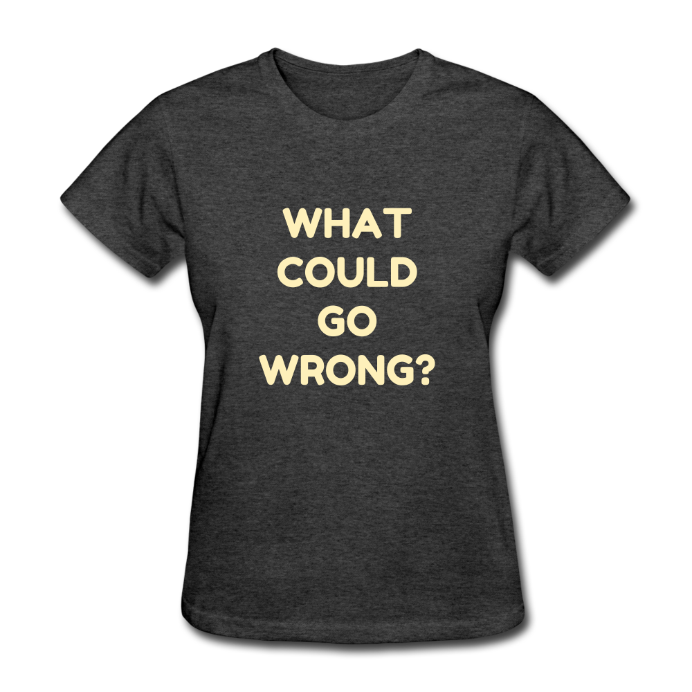 Women's What Could Go Wrong T-Shirt - heather black
