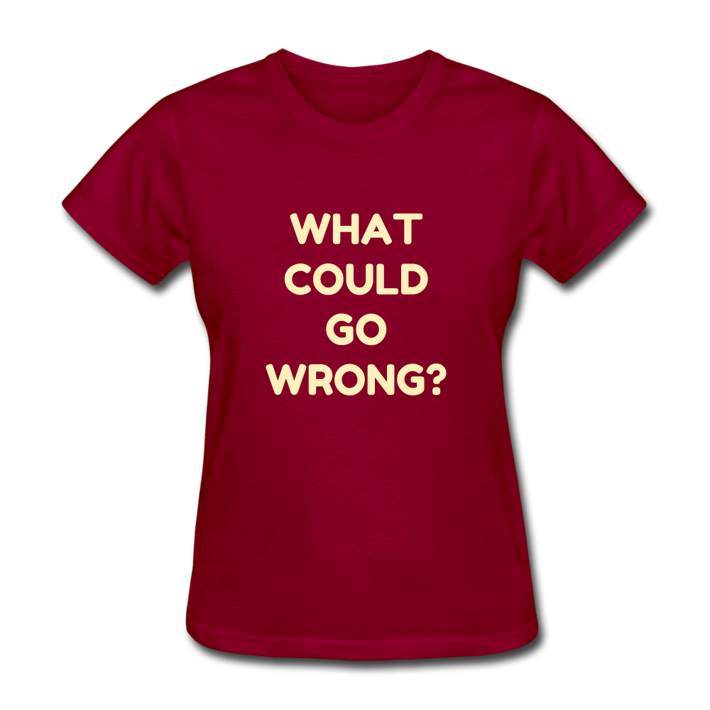 Women's What Could Go Wrong T-Shirt - dark red