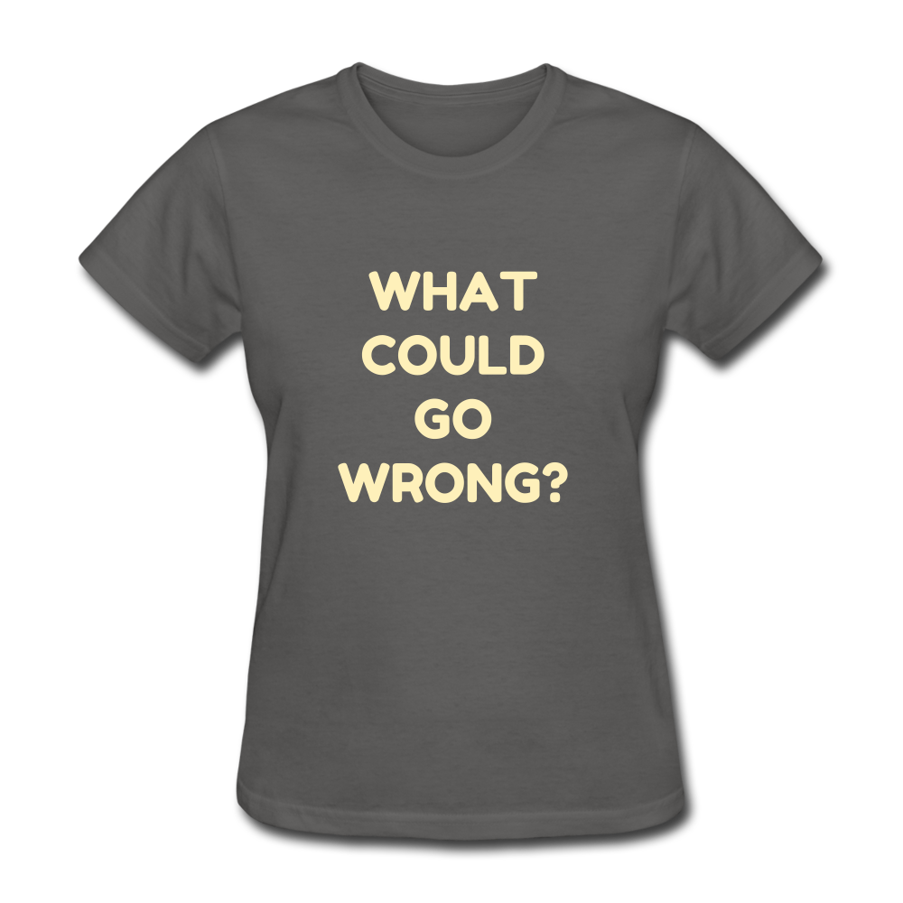 Women's What Could Go Wrong T-Shirt - charcoal