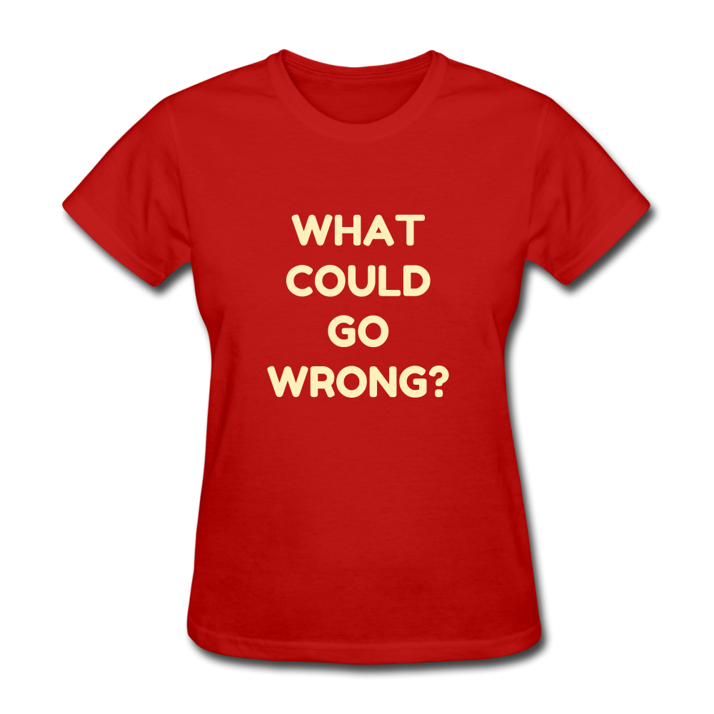 Women's What Could Go Wrong T-Shirt - red