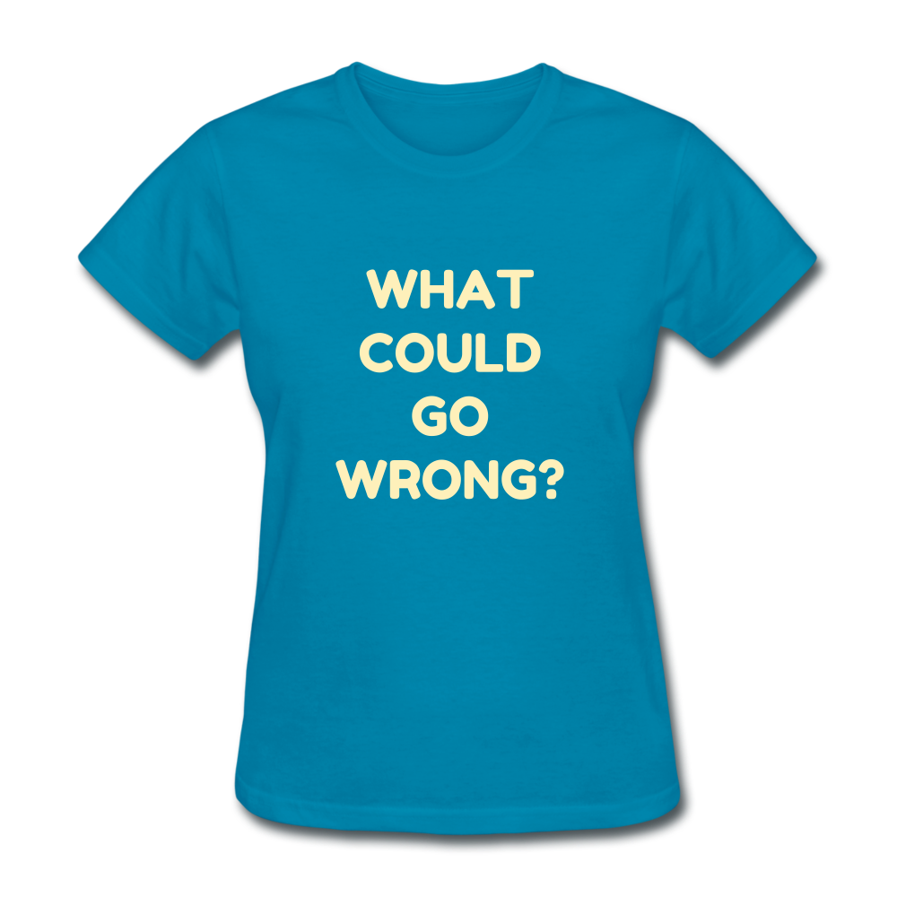 Women's What Could Go Wrong T-Shirt - turquoise