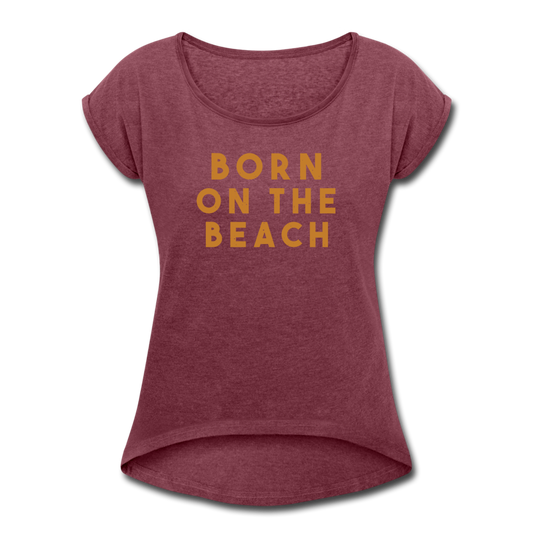 Women's Born On the Beach Roll Cuff T-Shirt - heather burgundy