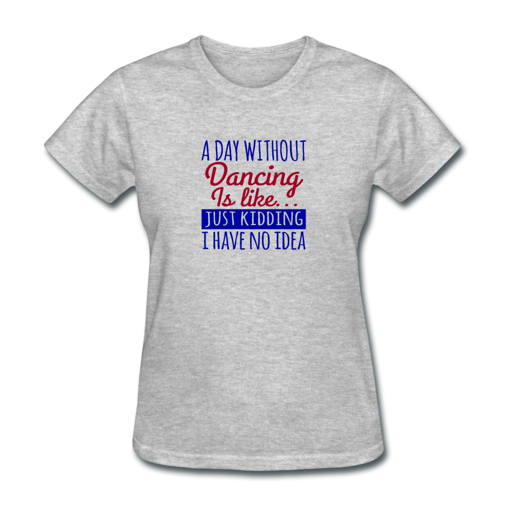 Women's Day Without Dancing T-Shirt - heather gray
