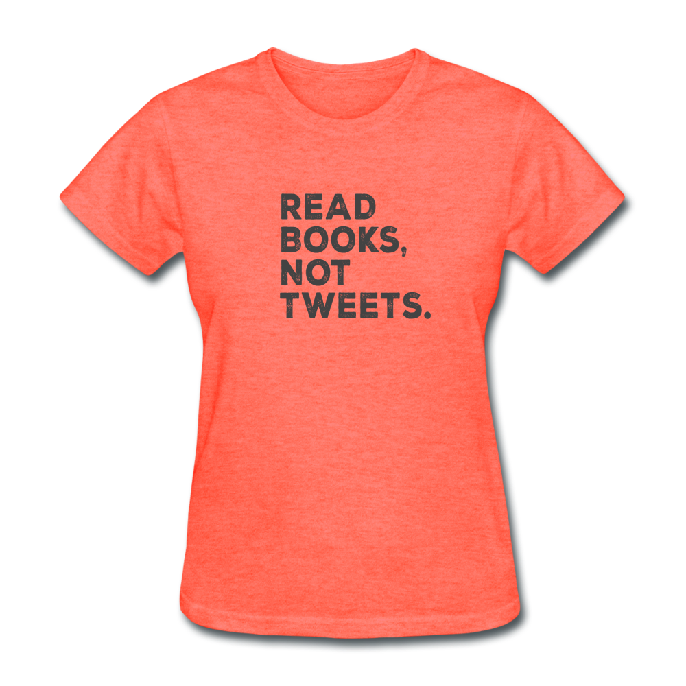 Women's Read Books Not Tweets T-Shirt - heather coral