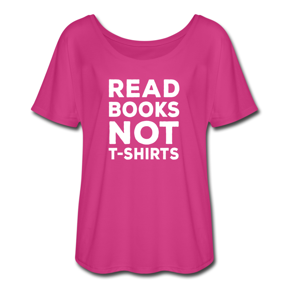 Women’s Flowy Read Books Not T-Shirt - dark pink