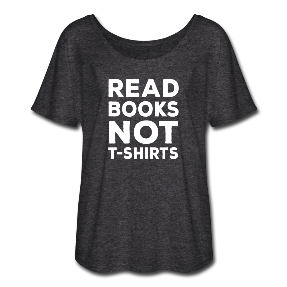 Women’s Flowy Read Books Not T-Shirt - charcoal gray