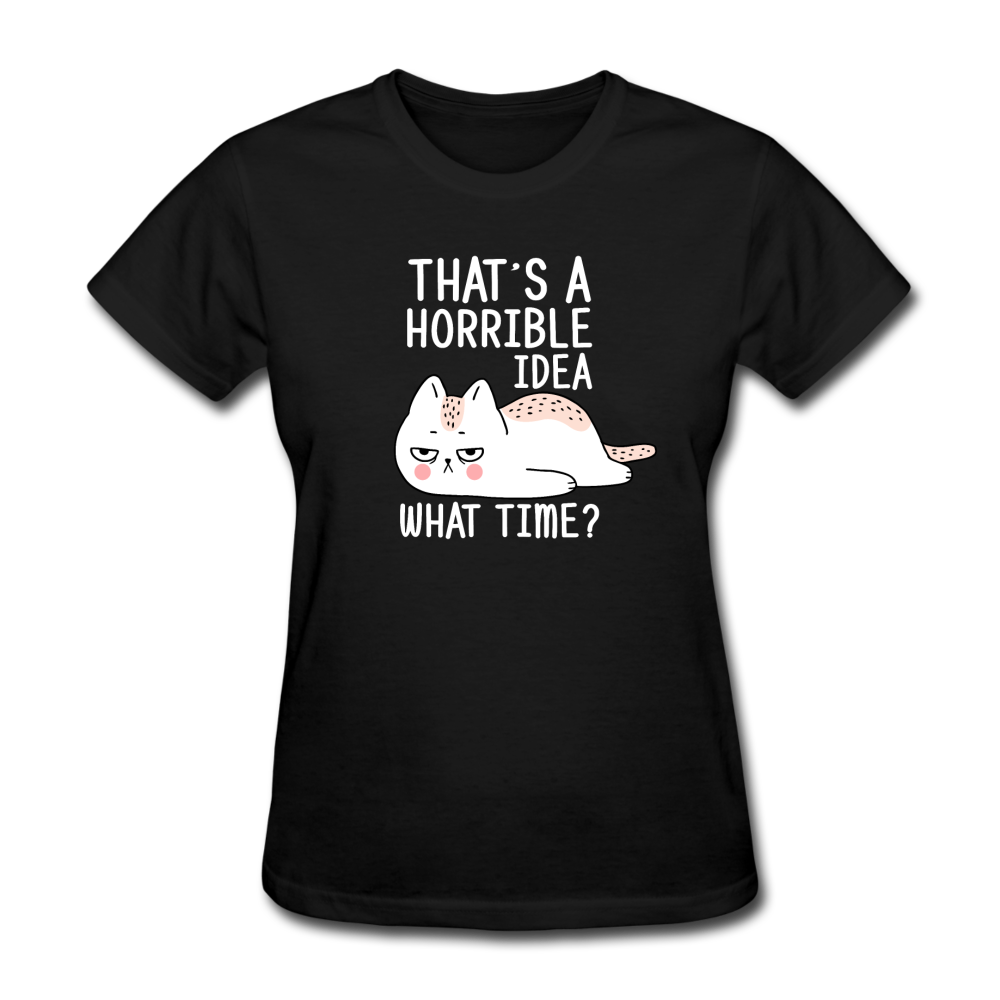 Women's Horrible Idea What Time Cat T-Shirt - black