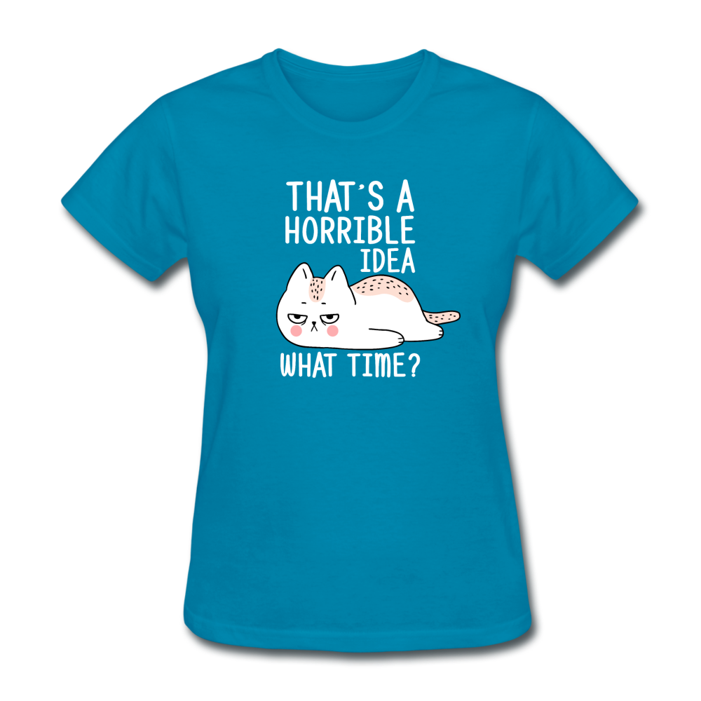 Women's Horrible Idea What Time Cat T-Shirt - turquoise