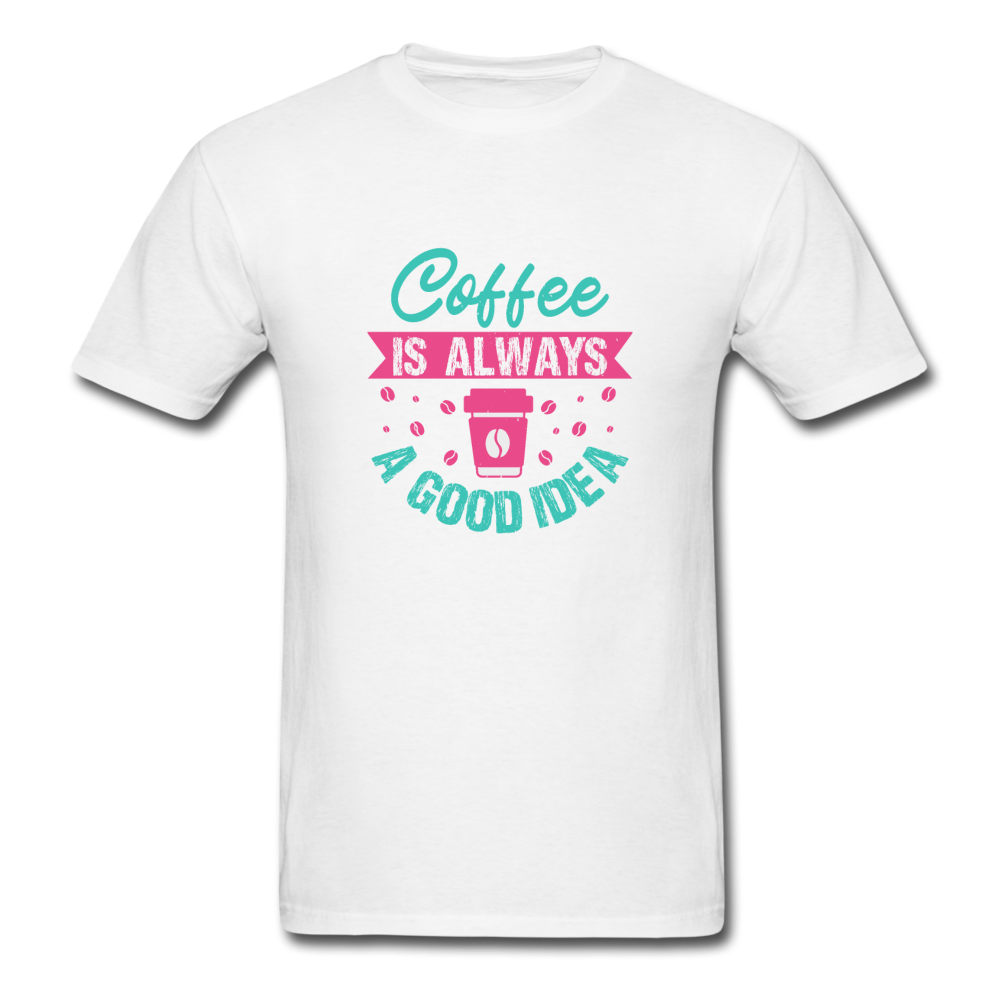 Unisex Classic Coffee Is Always a Good Idea T-Shirt - white