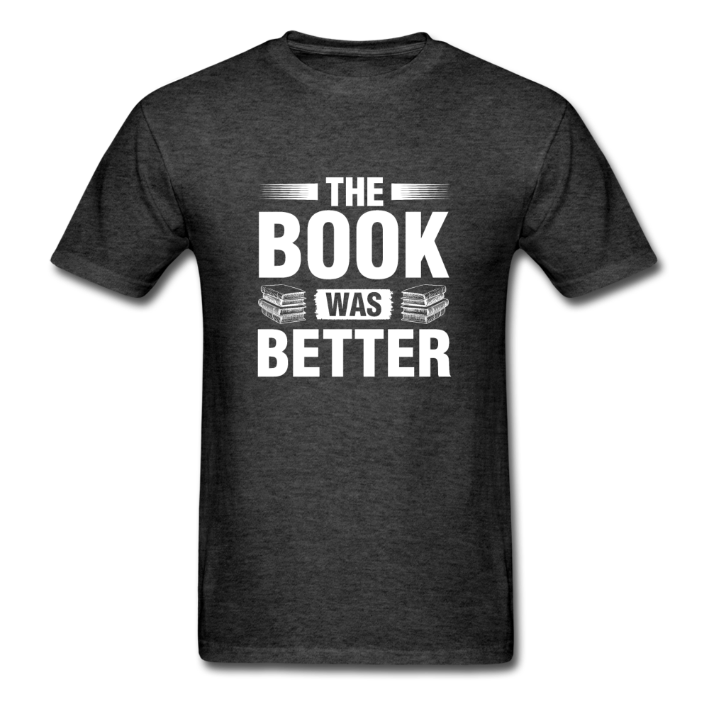 Unisex Classic The Book Was Better T-Shirt - heather black