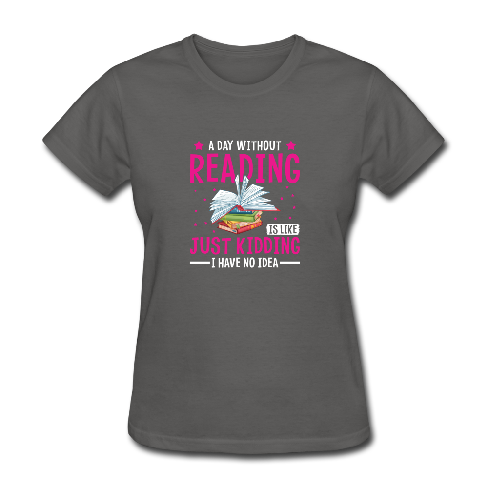 Women's A Day Without Reading T-Shirt - charcoal